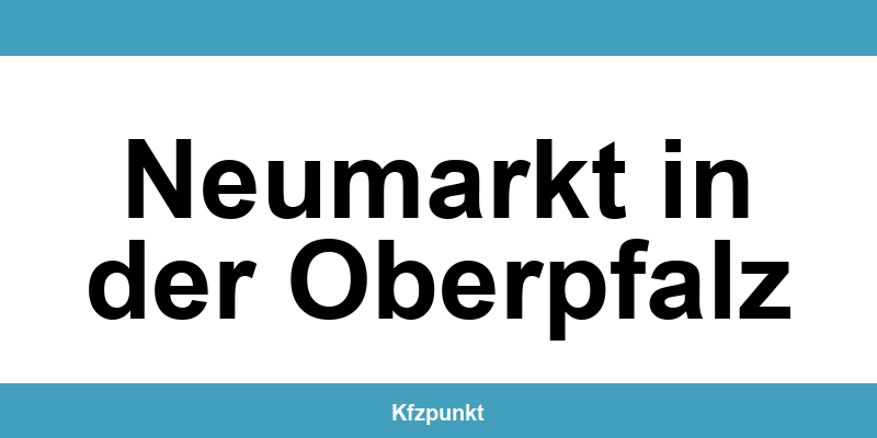 Kfz-Zulassungsstelle Neumarkt in der Oberpfalz – Termin online und kontakt