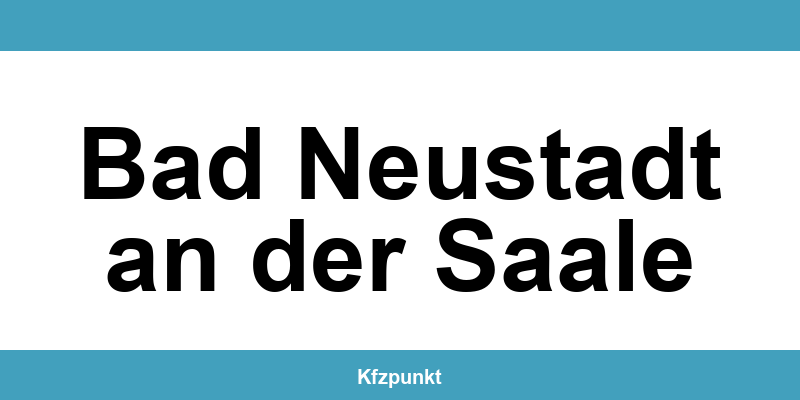 Kfz-Zulassungsstelle Bad Neustadt an der Saale – Termin online und kontakt