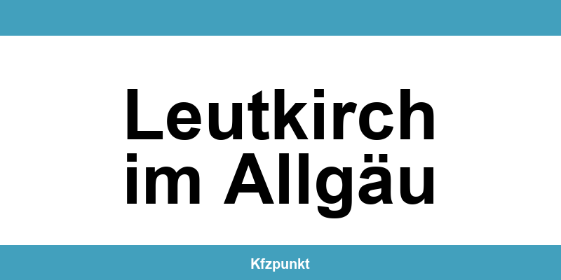 Kfz-Zulassungsstelle Leutkirch im Allgäu – Termin online und kontakt